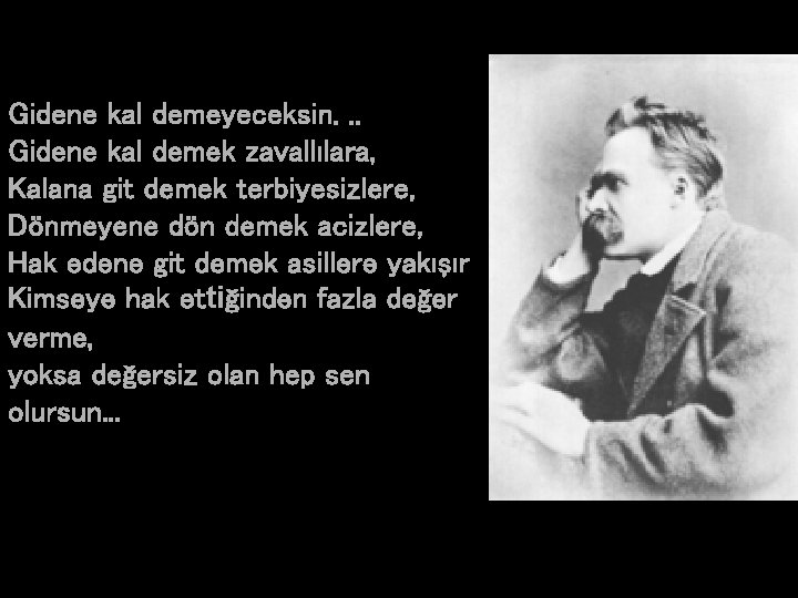 Gidene kal demeyeceksin. . . Gidene kal demek zavallılara, Kalana git demek terbiyesizlere, Dönmeyene