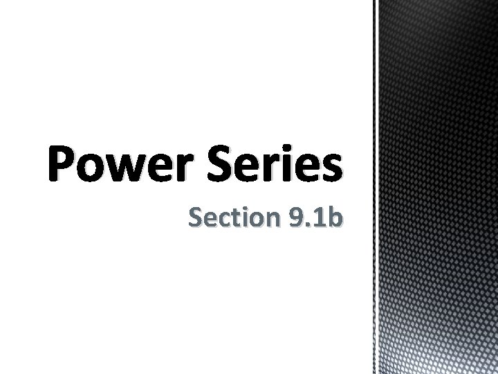 Power Series Section 9. 1 b Power Series Section 9. 1 b