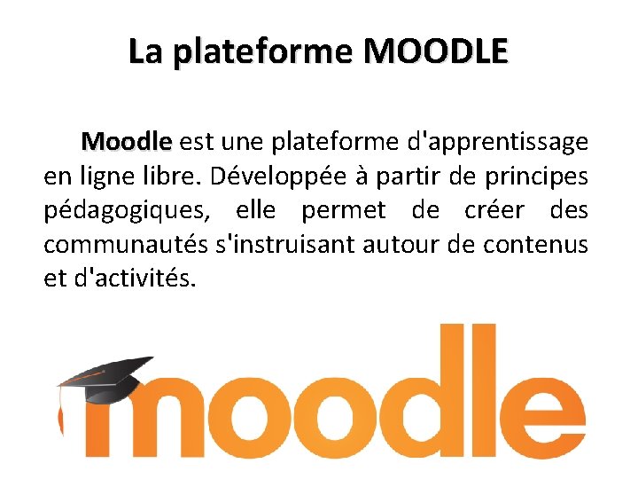 La plateforme MOODLE Moodle est une plateforme d'apprentissage Moodle en ligne libre. Développée à