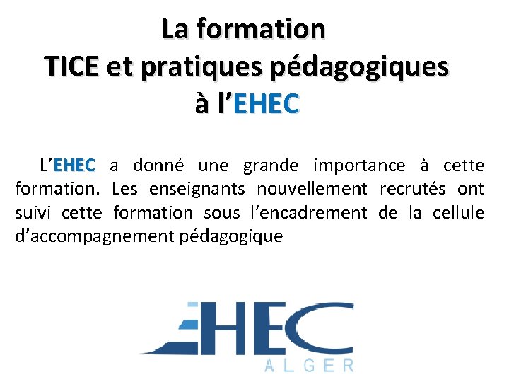 La formation TICE et pratiques pédagogiques à l’EHEC L’EHEC a donné une grande importance