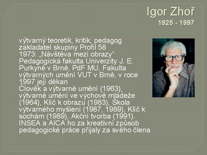 Igor Zhoř 1925 - 1997 � výtvarný teoretik, kritik, pedagog � zakladatel skupiny Profil