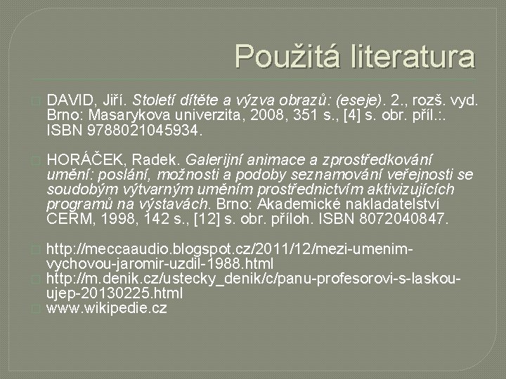 Použitá literatura � DAVID, Jiří. Století dítěte a výzva obrazů: (eseje). 2. , rozš.