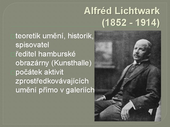 Alfréd Lichtwark (1852 - 1914) �teoretik umění, historik, spisovatel �ředitel hamburské obrazárny (Kunsthalle) �počátek