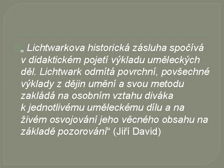 �„ Lichtwarkova historická zásluha spočívá v didaktickém pojetí výkladu uměleckých děl. Lichtwark odmítá povrchní,