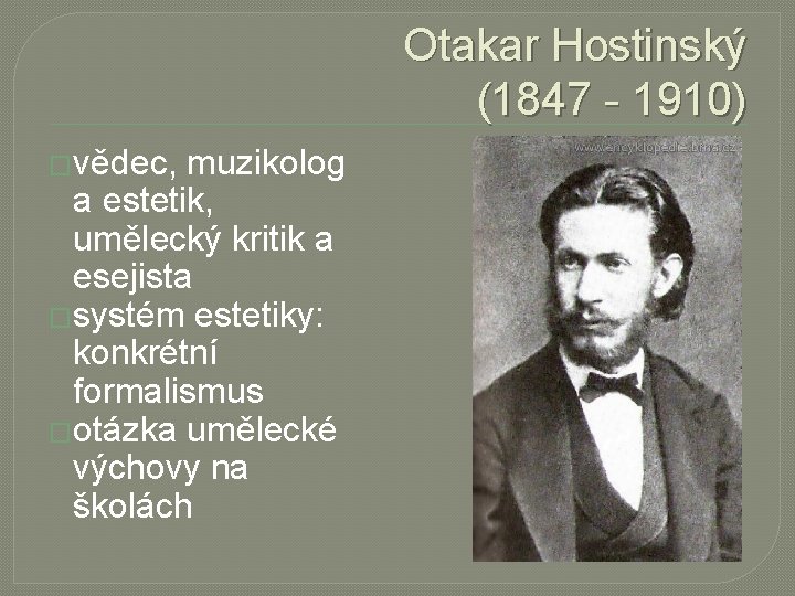 Otakar Hostinský (1847 - 1910) �vědec, muzikolog a estetik, umělecký kritik a esejista �systém