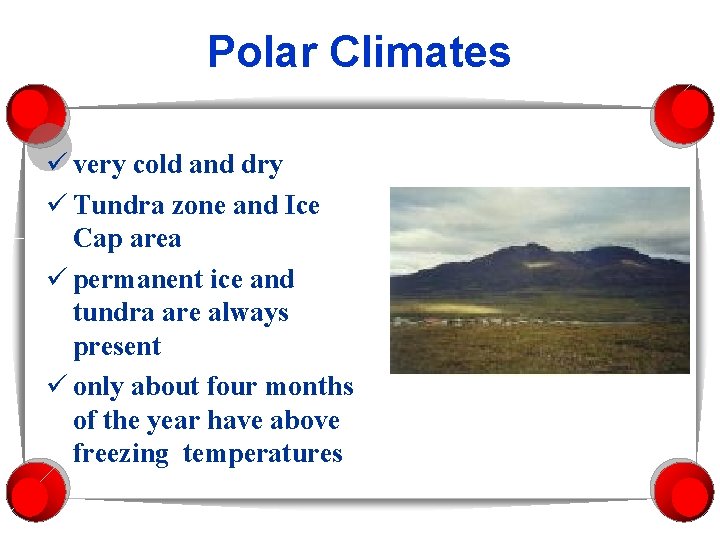 Polar Climates ü very cold and dry ü Tundra zone and Ice Cap area