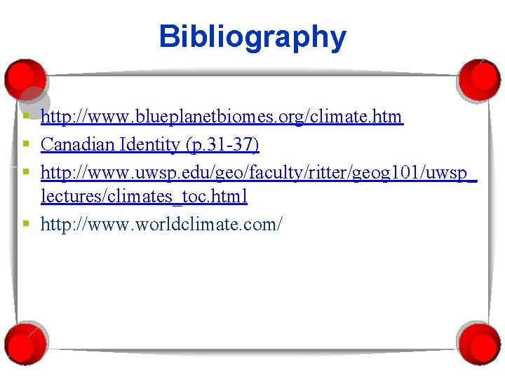Bibliography § http: //www. blueplanetbiomes. org/climate. htm § Canadian Identity (p. 31 -37) §