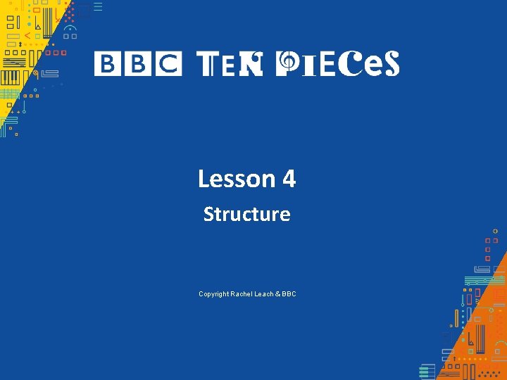 Lesson 4 Structure Copyright Rachel Leach & BBC Lesson 4 Structure Copyright Rachel Leach & BBC