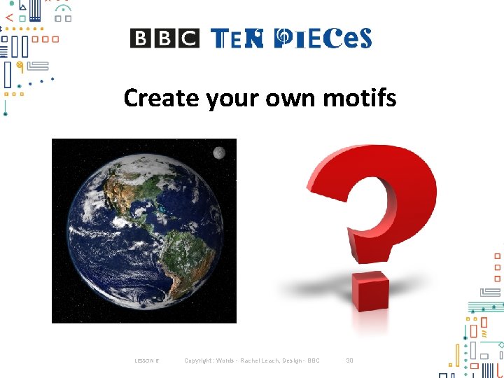 Create your own motifs LESSON 6 Copyright : Words - Rachel Leach, Design - Create your own motifs LESSON 6 Copyright : Words - Rachel Leach, Design -