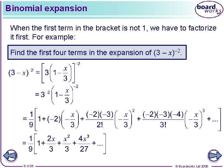 Binomial expansion When the first term in the bracket is not 1, we have