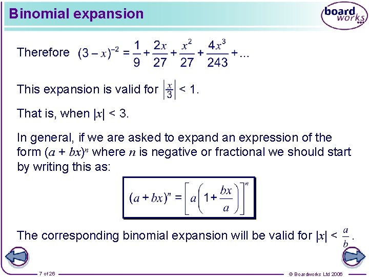 Binomial expansion Therefore This expansion is valid for < 1. That is, when |x|