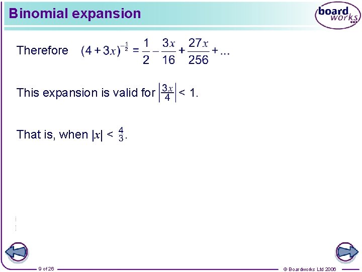 Binomial expansion Therefore This expansion is valid for < 1. That is, when |x|