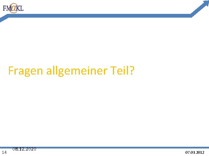 Fragen allgemeiner Teil? 14 08. 12. 2020 07. 03. 2012 