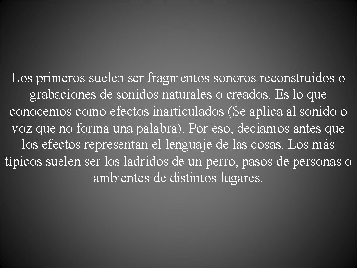 Los primeros suelen ser fragmentos sonoros reconstruidos o grabaciones de sonidos naturales o creados.