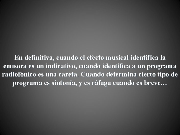 En definitiva, cuando el efecto musical identifica la emisora es un indicativo, cuando identifica