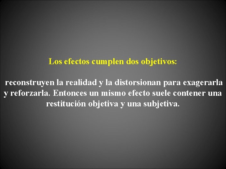 Los efectos cumplen dos objetivos: reconstruyen la realidad y la distorsionan para exagerarla y