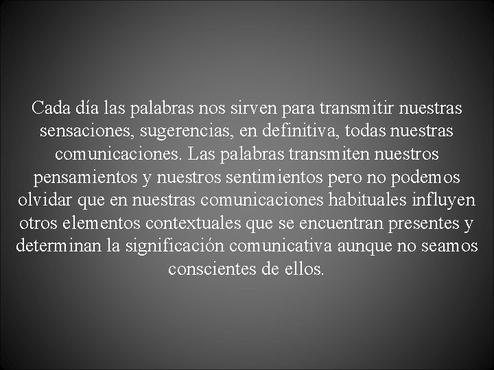 Cada día las palabras nos sirven para transmitir nuestras sensaciones, sugerencias, en definitiva, todas