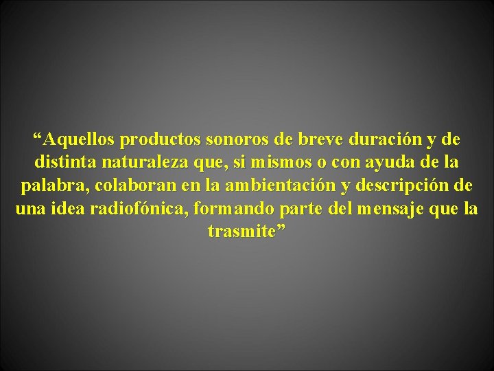 “Aquellos productos sonoros de breve duración y de distinta naturaleza que, si mismos o