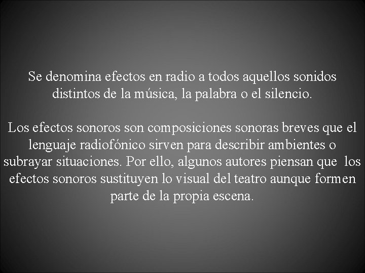 Se denomina efectos en radio a todos aquellos sonidos distintos de la música, la