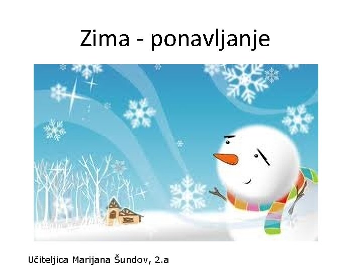 Zima - ponavljanje Učiteljica Marijana Šundov, 2. a 