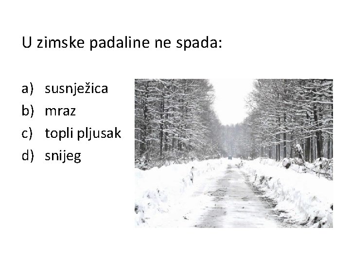 U zimske padaline ne spada: a) b) c) d) susnježica mraz topli pljusak snijeg