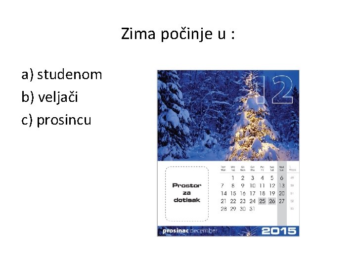 Zima počinje u : a) studenom b) veljači c) prosincu 