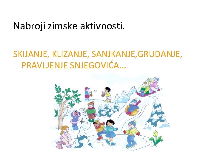 Nabroji zimske aktivnosti. SKIJANJE, KLIZANJE, SANJKANJE, GRUDANJE, PRAVLJENJE SNJEGOVIĆA. . . 