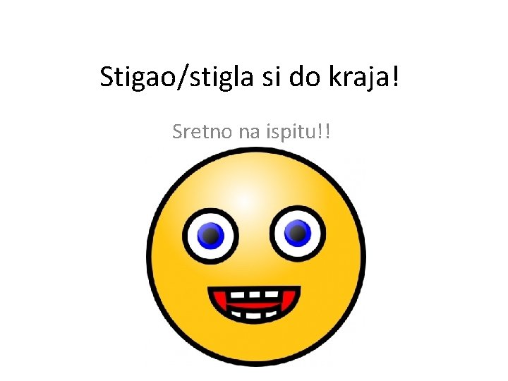 Stigao/stigla si do kraja! Sretno na ispitu!! 