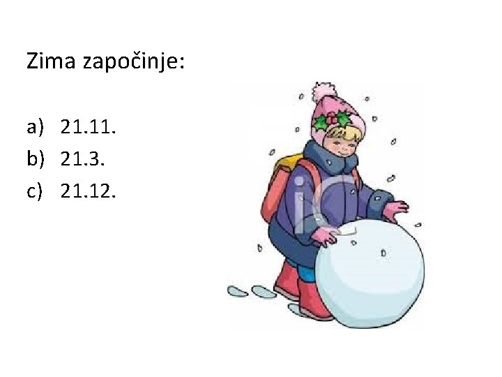 Zima započinje: a) 21. 11. b) 21. 3. c) 21. 12. 