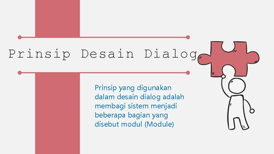 Prinsip Desain Dialog Prinsip yang digunakan dalam desain dialog adalah membagi sistem menjadi beberapa