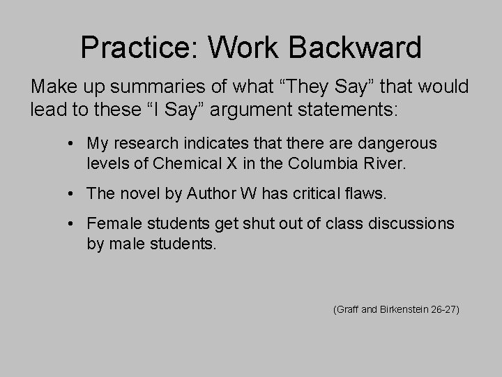 Practice: Work Backward Make up summaries of what “They Say” that would lead to Practice: Work Backward Make up summaries of what “They Say” that would lead to