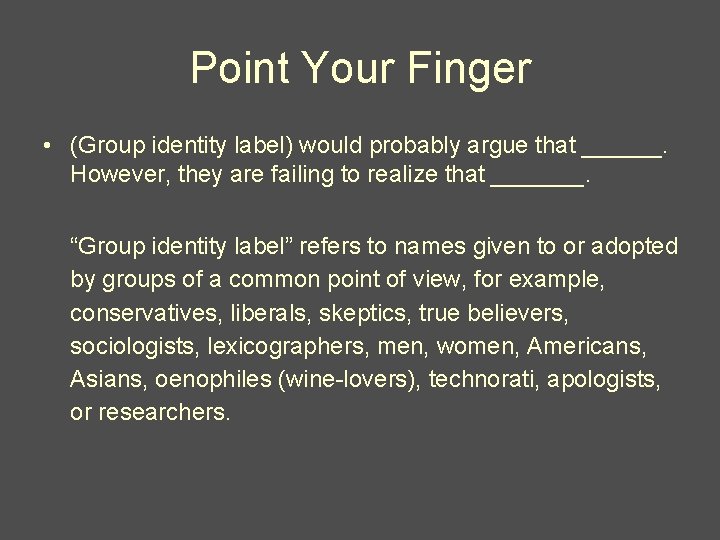 Point Your Finger • (Group identity label) would probably argue that ______. However, they Point Your Finger • (Group identity label) would probably argue that ______. However, they