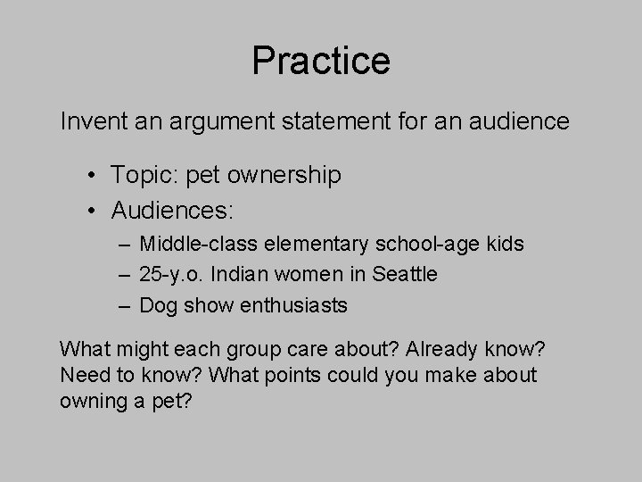 Practice Invent an argument statement for an audience • Topic: pet ownership • Audiences: Practice Invent an argument statement for an audience • Topic: pet ownership • Audiences: