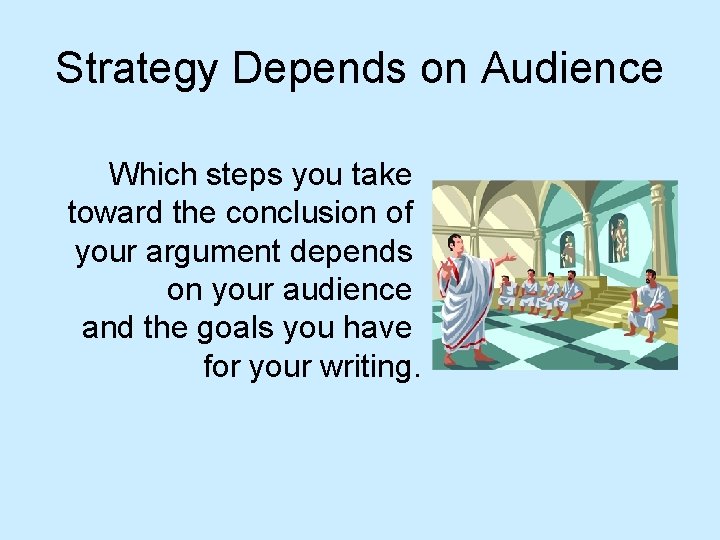 Strategy Depends on Audience Which steps you take toward the conclusion of your argument Strategy Depends on Audience Which steps you take toward the conclusion of your argument