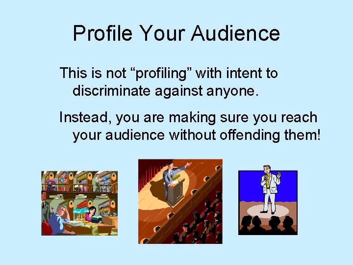 Profile Your Audience This is not “profiling” with intent to discriminate against anyone. Instead, Profile Your Audience This is not “profiling” with intent to discriminate against anyone. Instead,