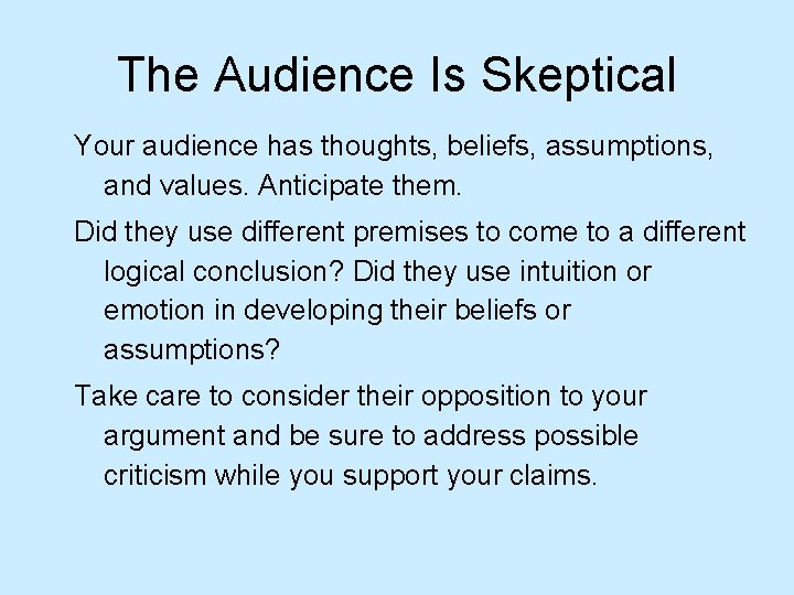 The Audience Is Skeptical Your audience has thoughts, beliefs, assumptions, and values. Anticipate them. The Audience Is Skeptical Your audience has thoughts, beliefs, assumptions, and values. Anticipate them.