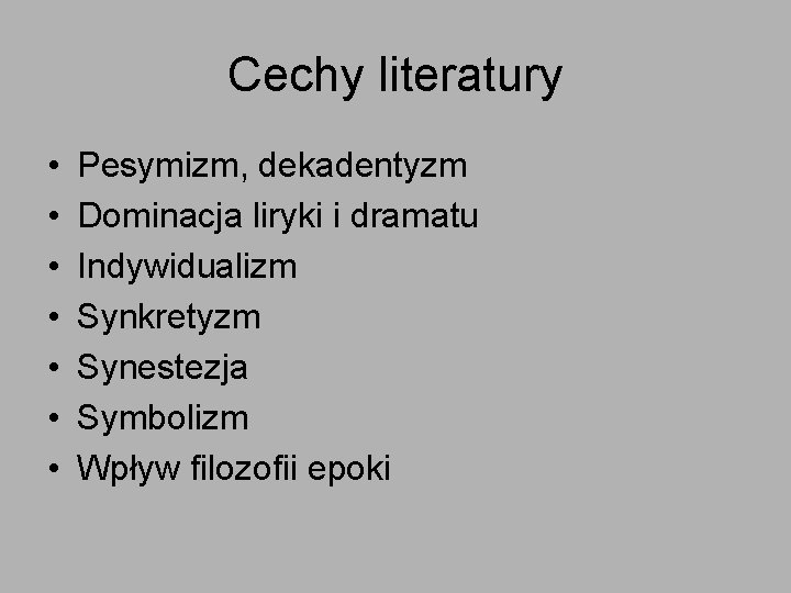 Cechy literatury • • Pesymizm, dekadentyzm Dominacja liryki i dramatu Indywidualizm Synkretyzm Synestezja Symbolizm