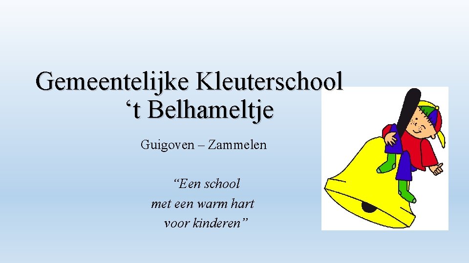 Gemeentelijke Kleuterschool ‘t Belhameltje Guigoven – Zammelen “Een school met een warm hart voor