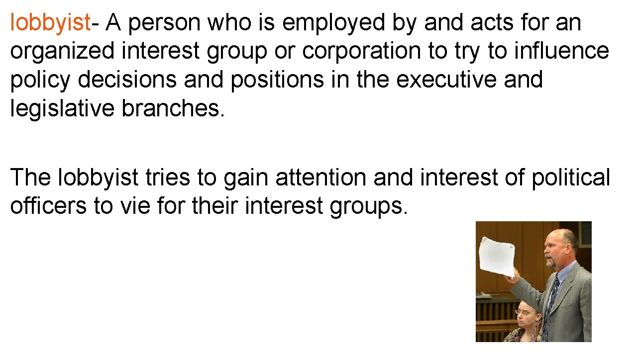 lobbyist- A person who is employed by and acts for an organized interest group