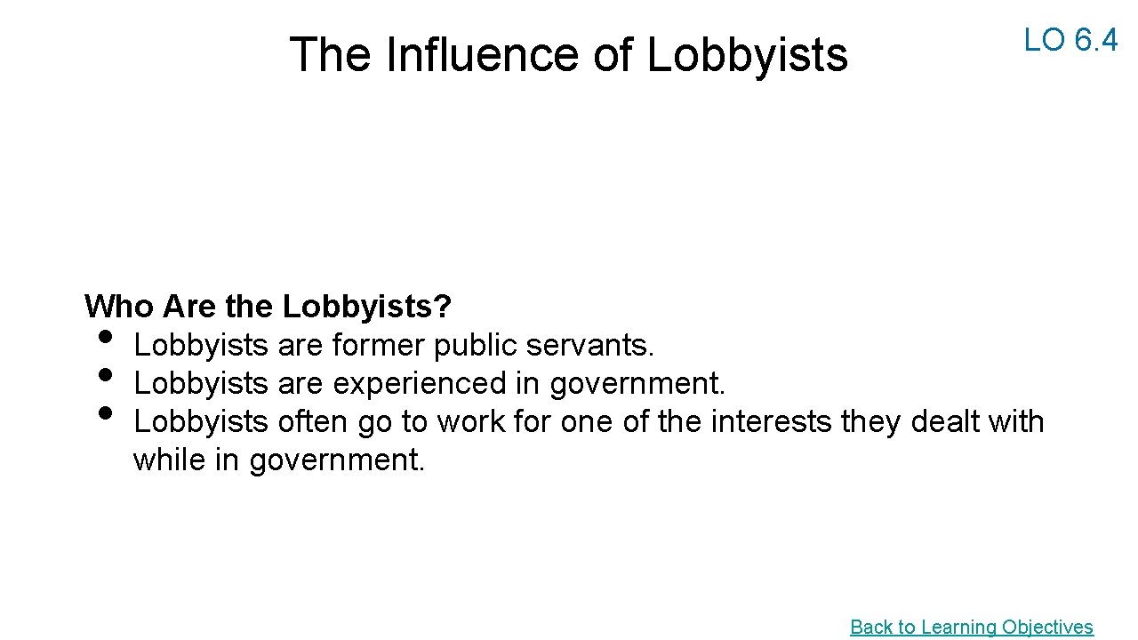 The Influence of Lobbyists LO 6. 4 Who Are the Lobbyists? Lobbyists are former