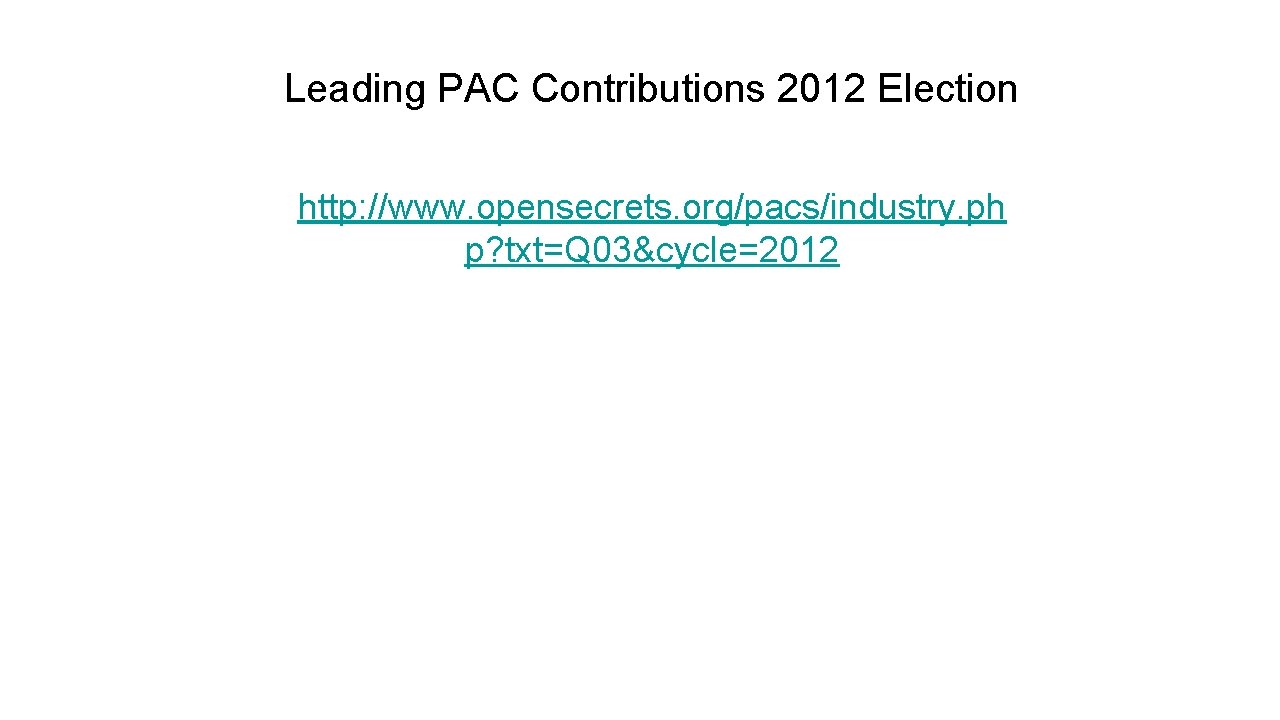 Leading PAC Contributions 2012 Election http: //www. opensecrets. org/pacs/industry. ph p? txt=Q 03&cycle=2012 
