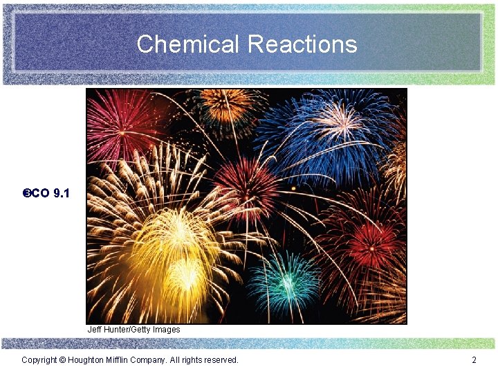 Chemical Reactions CO 9. 1 Jeff Hunter/Getty Images Copyright © Houghton Mifflin Company. All