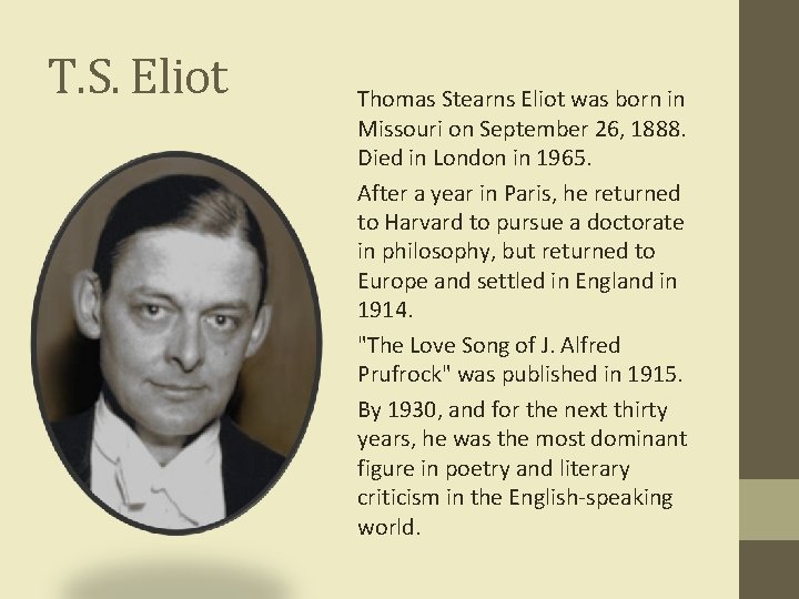 T. S. Eliot Thomas Stearns Eliot was born in Missouri on September 26, 1888.