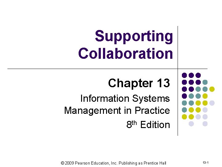 Supporting Collaboration Chapter 13 Information Systems Management in Practice 8 th Edition © 2009