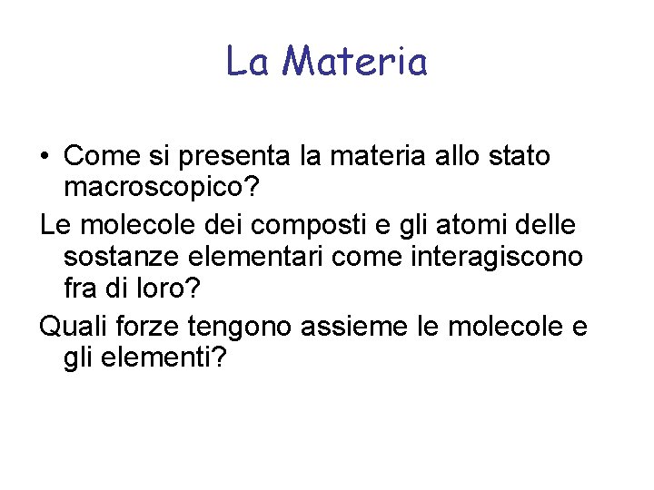 La Materia • Come si presenta la materia allo stato macroscopico? Le molecole dei