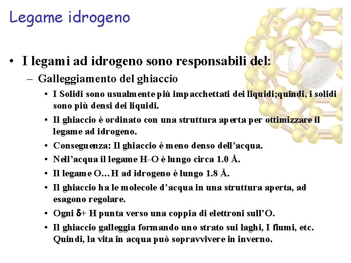 Legame idrogeno • I legami ad idrogeno sono responsabili del: – Galleggiamento del ghiaccio