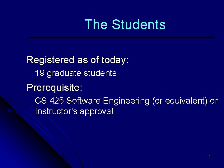 The Students Registered as of today: 19 graduate students Prerequisite: CS 425 Software Engineering