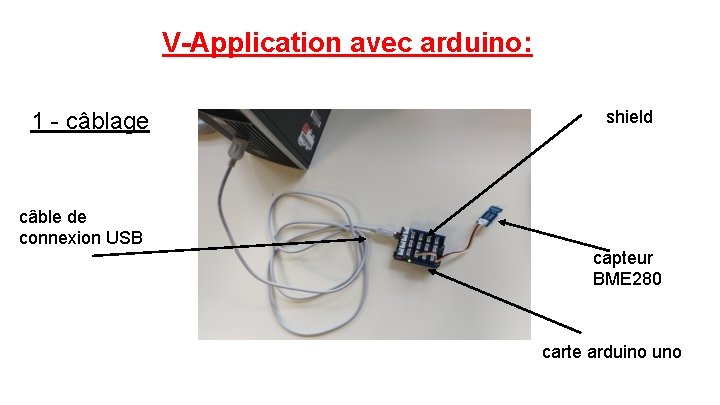 V-Application avec arduino: 1 - câblage câble de connexion USB shield capteur BME 280