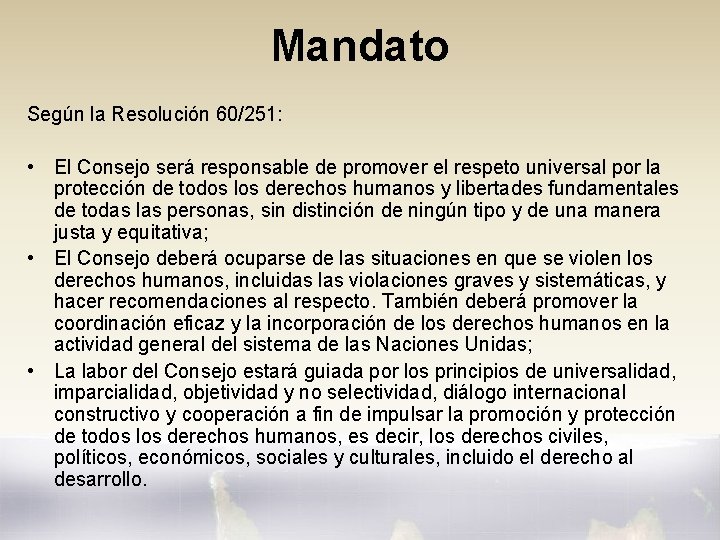 Mandato Según la Resolución 60/251: • El Consejo será responsable de promover el respeto