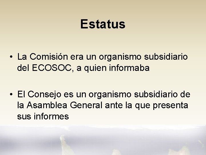 Estatus • La Comisión era un organismo subsidiario del ECOSOC, a quien informaba •